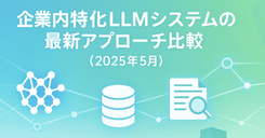 企業内特化LLMシステムの最新アプローチ比較（2025年5月）